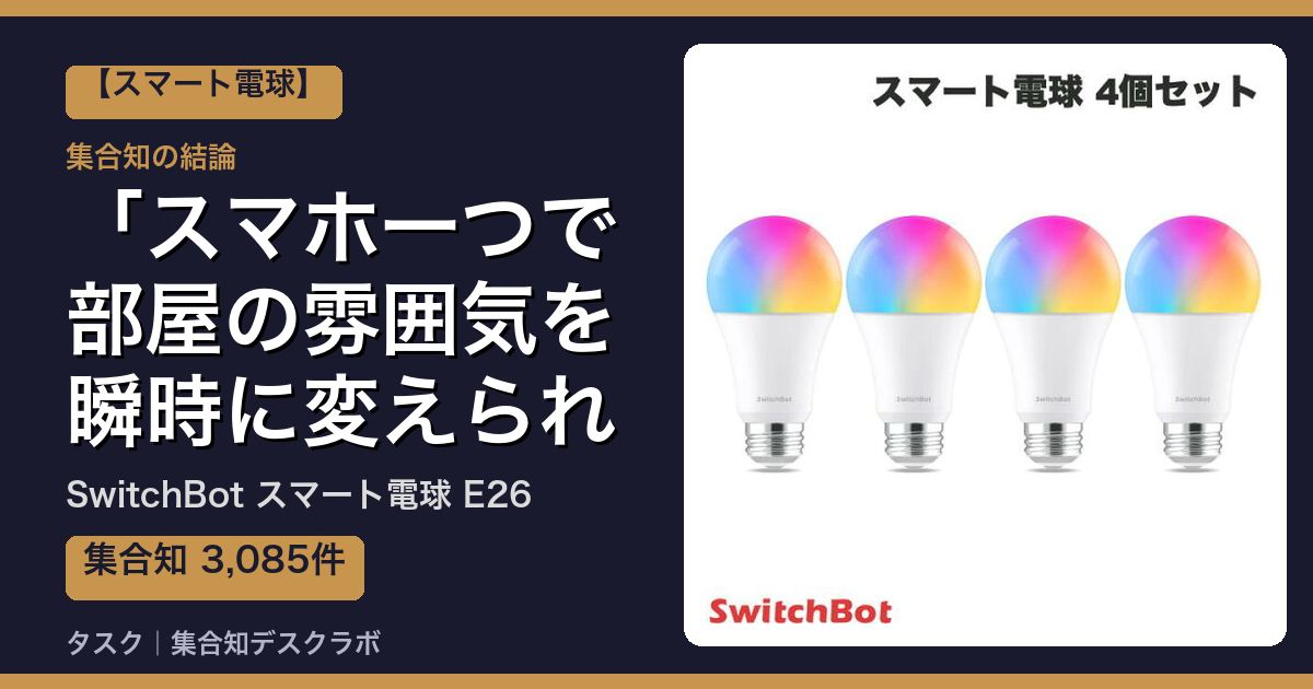 SwitchBot スマート電球 E26の口コミ｜3,085件調べて分かった「スマホ一つで部屋の雰囲気を瞬時に変えられる」｜評判・デメリット【2026】